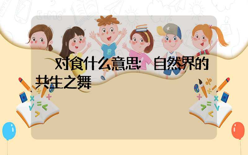 对食什么意思:自然界的共生之舞